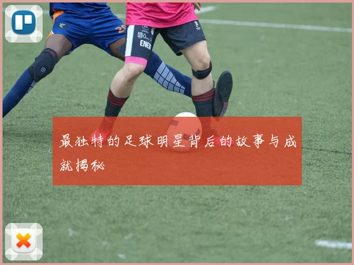 最独特的足球明星背后的故事与成就揭秘